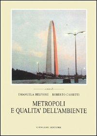 Metropoli e qualità dell'ambiente. L'ambiente urbano, le politiche e gli interventi - Emanuela Belfiore, Roberto Cassetti - Libro Gangemi Editore 1997, Pianificazione territoriale urban. e amb. | Libraccio.it