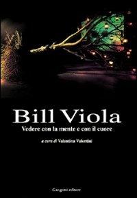 Bill Viola. Vedere con la mente e con il cuore. Opere e saggi di un grande fotografo  - Libro Gangemi Editore 1997, Cinema, teatro, video | Libraccio.it