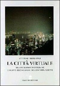 La città virtuale. Trasformazioni urbane e nuove tecnologie dell'informazione - Stefano Aragona - Libro Gangemi Editore 1997, Arti visive, architettura e urbanistica | Libraccio.it