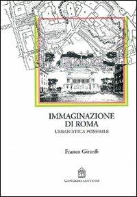 Immaginazione di Roma. Urbanistica possibile - Franco Girardi - Libro Gangemi Editore 1997, Arti visive, architettura e urbanistica | Libraccio.it