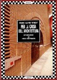 Per la causa dell'architettura - Frank Lloyd Wright - Libro Gangemi Editore 1997, Arti visive, architettura e urbanistica | Libraccio.it