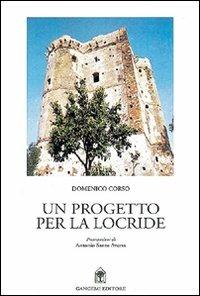 Un progetto per la locride. Locri e il Mezzogiorno, quale futuro? - Domenico Corso - Libro Gangemi Editore 1998, Meridione | Libraccio.it