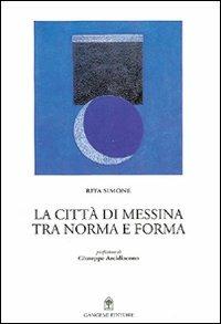 La città di Messina. Tra norma e forma - Rita Simone - Libro Gangemi Editore 1997, Arti visive, architettura e urbanistica | Libraccio.it