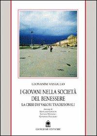 I giovani nella società del benessere. La crisi dei valori tradizionali - Giovanni Vassallo - Libro Gangemi Editore 1998, Sociologia, politica, diritto, economia | Libraccio.it