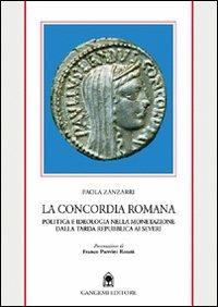 La concordia romana. Politica e ideologia nella monetazione dalla tarda Repubblica ai Severi - Paola Zanzarri - Libro Gangemi Editore 1998, Roma e Lazio | Libraccio.it