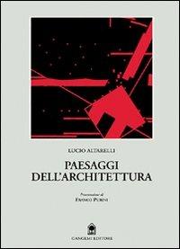 Paesaggi dell'architettura - Lucio Altarelli - Libro Gangemi Editore 1998, Arti visive, architettura e urbanistica | Libraccio.it