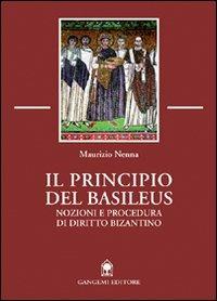 Il principio del Basileus. Nozioni e procedura di diritto bizantino - Maurizio Nenna - Libro Gangemi Editore 1998, Sociologia, politica, diritto, economia | Libraccio.it