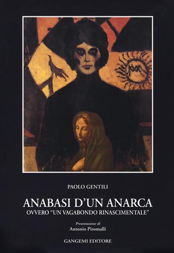 Anabasi d'un anarca ovvero «Un vagabondo rinascimentale» - Paolo Gentili - Libro Gangemi Editore 2017, Letteratura e linguistica | Libraccio.it