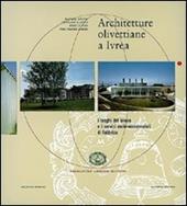 Architetture olivettiane a Ivrea. I luoghi del lavoro, i servizi socio assistenziali in fabbrica. Ediz. illustrata