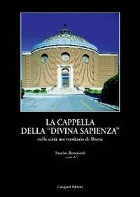 La cappella della «Divina Sapienza». La realizzazione ed il riuso della cappella del Piacentini  - Libro Gangemi Editore 1998, Arti visive, architettura e urbanistica | Libraccio.it