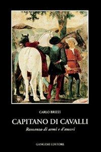 Capitano di cavalli. Romanzo di armi e d'amori - Carlo Brizzi - Libro Gangemi Editore 1999, Le storie della storia | Libraccio.it