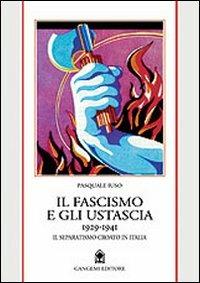 Il fascismo e gli ustascia (1929-1941). Il separatismo croato in Italia - Pasquale Iuso - Libro Gangemi Editore 1999, Storia e filosofia | Libraccio.it