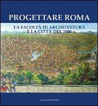 Progettare Roma. La Facoltà di architettura e la città del 2000. Ediz. illustrata  - Libro Gangemi Editore 1999, Arti visive, architettura e urbanistica | Libraccio.it