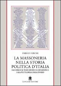 La massoneria nella storia politica d'Italia. Dalle origini al primo governo a conduzione massonica - Enrico Foschi - Libro Gangemi Editore 1999, Sociologia, politica, diritto, economia | Libraccio.it