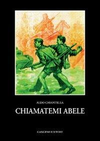 Chiamatemi Abele - Aldo Chiantella - Libro Gangemi Editore 1999, Le storie della storia | Libraccio.it