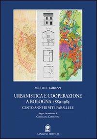 Urbanistica e cooperazione a Bologna (1889-1985). Cento anni di vite parallele - Michele Tarozzi, Giovanni Crocioni - Libro Gangemi Editore 1999, Arti visive, architettura e urbanistica | Libraccio.it