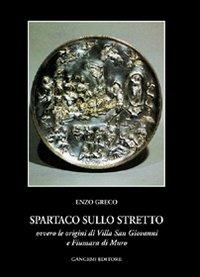 Spartaco sullo Stretto. Origine di Villa San Giovanni e Fiumana - Enzo Greco - Libro Gangemi Editore 2009, Meridione | Libraccio.it