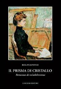 Il prisma di cristallo. Romanzo di un'adolescenza - Rita Pomponio - Libro Gangemi Editore 1999, Letteratura e linguistica | Libraccio.it