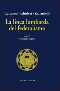 La linea lombarda del federalismo - Carlo Cattaneo, Arcangelo Ghisleri, Giuseppe Zanardelli - Libro Gangemi Editore 1999, Sociologia, politica, diritto, economia | Libraccio.it