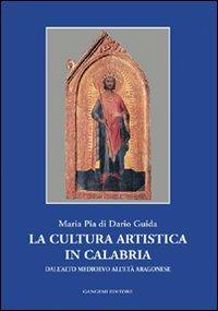La cultura artistica in Calabria. Dall'alto Medioevo all'età aragonese - Maria Pia Di Dario Guida - Libro Gangemi Editore 1999, Arti visive, architettura e urbanistica | Libraccio.it