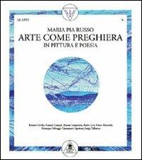 Arte come preghiera in pittura e in poesia - M. Pia Russo - Libro Gangemi Editore 1999, Arti visive, architettura e urbanistica | Libraccio.it