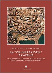 La via della Civita a Catania. La ricostruzione della città dopo il terremoto del 1693 - Franca Restuccia, Gaetano Palumbo - Libro Gangemi Editore 2000, Arti visive, architettura e urbanistica | Libraccio.it