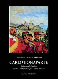 Carlo Bonaparte principe di Canino. Scienza e avventura per l'unità d'Italia - Antonio Glauco Casanova - Libro Gangemi Editore 2000, Sociologia, politica, diritto, economia | Libraccio.it