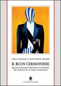 Il buon cerimoniere. Regole da seguire e soluzioni di emergenza per chi si occupa di pubbliche relazioni - Marco Consentino, Stefano Filippone Thaulero - Libro Gangemi Editore 2000, Sociologia, politica, diritto, economia | Libraccio.it