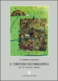 Il territorio dell'urbanistica. Sette temi sul piano - Giuseppe Albanese - Libro Gangemi Editore 2000, Pianificazione territoriale urban. e amb. | Libraccio.it