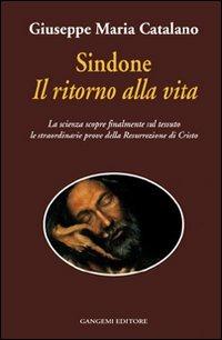 Sindone il ritorno alla vita. La scienza prova la resurrezione di Cristo - Giuseppe M. Catalano - Libro Gangemi Editore 2000, Sociologia, politica, diritto, economia | Libraccio.it