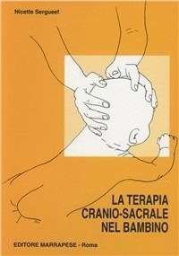 La terapia cranio-sacrale nel bambino - Nicette Sergueef - Libro Marrapese 1997, Collana di terapia cranio-sacrale | Libraccio.it