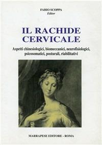 Il rachide cervicale. Aspetti chinesiologici, biomeccanici, neurofisiologici, psicosomatici, posturali, riabilitativi  - Libro Marrapese 1999 | Libraccio.it
