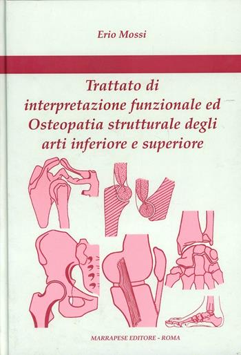 Trattato di interpretazione funzionale ed osteopatia strutturale degli arti inferiore e superiore - Erio Mossi - Libro Marrapese 2004 | Libraccio.it