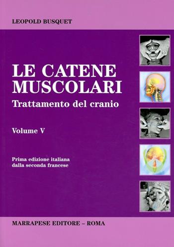 Catene muscolari. Vol. 5: Trattamento del cranio. - Léopold Busquet - Libro Marrapese 2009 | Libraccio.it