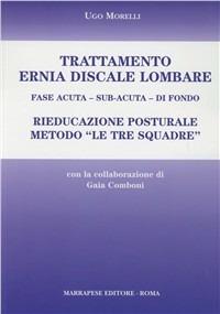 Trattamento ernia discale lombare. Rieducazione posturale metodo «Le tre squadre». Fase acuta, sub-acuta, di fondo - Ugo Morelli - Libro Marrapese 2009 | Libraccio.it