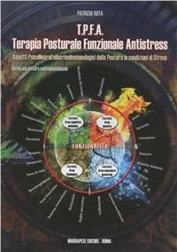 T.P.F.A. Terapia posturale funzionale antistress. Aspetti psiconeuroendocrinoimmunologici della postura in condizioni di stress. Verso una lettura multidimensionale - Patrizia Ruta - Libro Marrapese 2010 | Libraccio.it