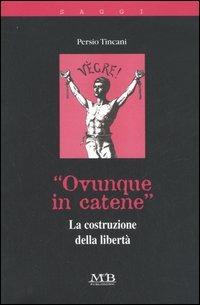 «Ovunque in catene». La costruzione della libertà - Persio Tincani - Libro M & B Publishing 2006, I saggi | Libraccio.it