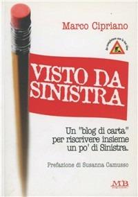 Visto da sinistra. Un «blog di carta» per riscrivere insieme un po' di sinistra - Marco Cipriano - Libro M & B Publishing 2009 | Libraccio.it