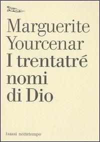 I trentatré nomi di Dio. Tentativo di un diario senza data e senza pronome personale. Testo francese a fronte - Marguerite Yourcenar - Libro Nottetempo 2003, I sassi | Libraccio.it