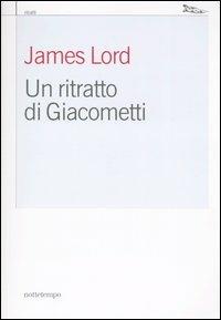 Un ritratto di Giacometti - James Lord - Libro Nottetempo 2004, Saggi. Ritratti | Libraccio.it