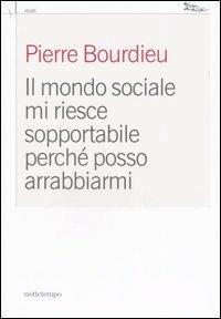 Il mondo sociale mi riesce sopportabile perché posso arrabbiarmi - Pierre Bourdieu - Libro Nottetempo 2004, Ritratti | Libraccio.it