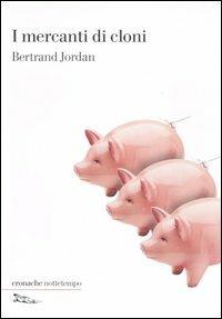 I mercanti di cloni - Bertrand Jordan - Libro Nottetempo 2005, Cronache | Libraccio.it