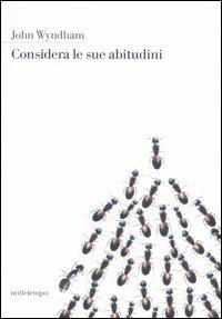 Considera le sue abitudini - John Wyndham - Libro Nottetempo 2005, Narrativa | Libraccio.it