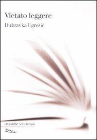 Vietato leggere - Dubravka Ugrešic - Libro Nottetempo 2006, Cronache | Libraccio.it