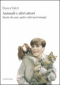 Animali e altri attori. Storie di cani, gatti e altri personaggi - Franca Valeri - Libro Nottetempo 2005, Narrativa | Libraccio.it
