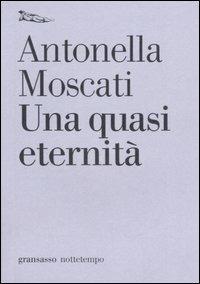 Una quasi eternità - Antonella Moscati - Libro Nottetempo 2006, Gransasso | Libraccio.it