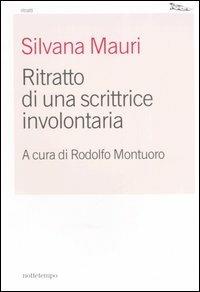 Ritratto di una scrittrice involontaria - Silvana Mauri - Libro Nottetempo 2006, Saggi. Ritratti | Libraccio.it