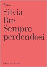 Sempre perdendosi - Silvia Bre - Libro Nottetempo 2005, I sassi | Libraccio.it