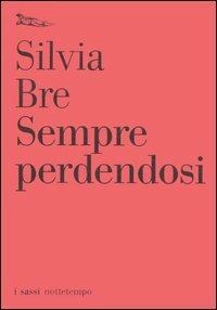 Sempre perdendosi - Silvia Bre - Libro Nottetempo 2005, I sassi | Libraccio.it