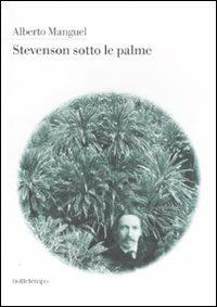 Stevenson sotto le palme - Alberto Manguel - Libro Nottetempo 2007 | Libraccio.it